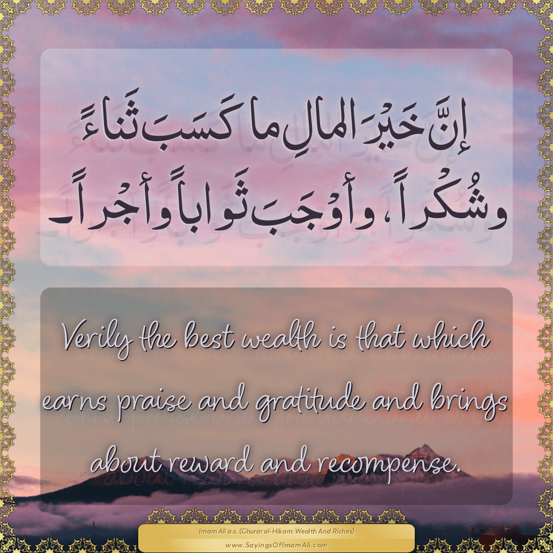 Verily the best wealth is that which earns praise and gratitude and brings...